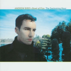 Andrew Birds Bowl of Fire - The Swimming Hour 